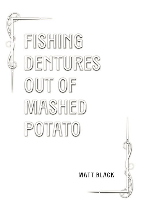 Fishing Dentures Out of Mashed Potato book by Matt Black writer